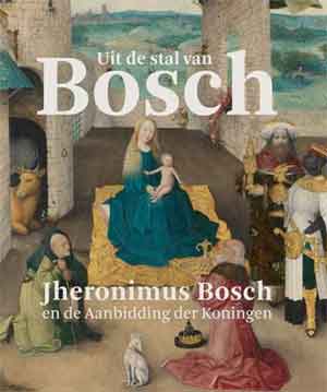 Uit de stal van Bosch recensie Jheronimus Bosch en de Aanbidding der Koningen